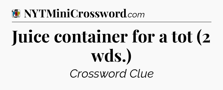 Juice container for a tot (2 wds.) Crossword Clue