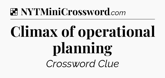 Solution: Climax of operational planning - NYT Crossword