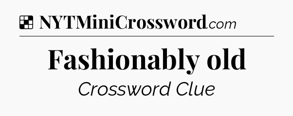Solution: Fashionably old - NYT Crossword