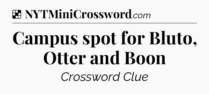 Solution: Campus spot for Bluto, Otter and Boon - NYT Crossword