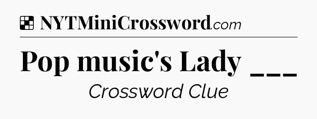 Solution: Pop music's Lady ___ - NYT Crossword