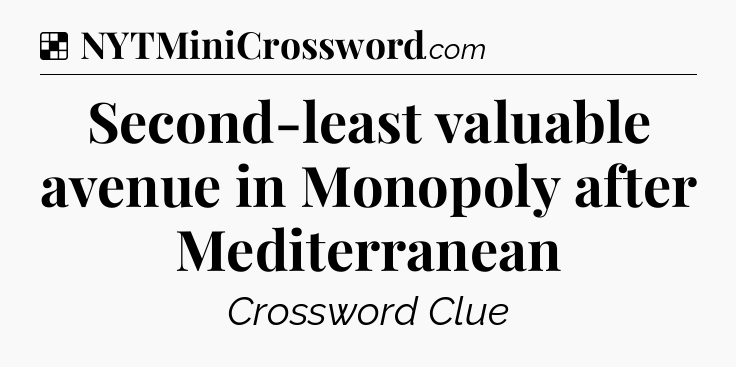 Solution: Second-least valuable avenue in Monopoly after Mediterranean - NYT Crossword