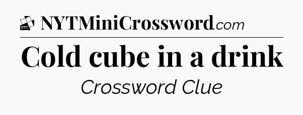 Cold cube in a drink - Daily Themed Classic Crossword