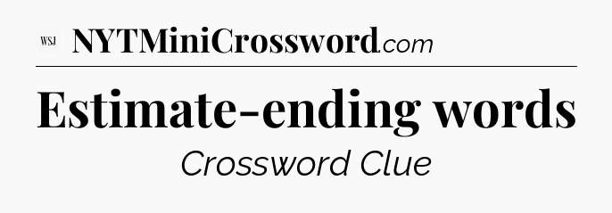Estimate-ending words - WSJ Crossword