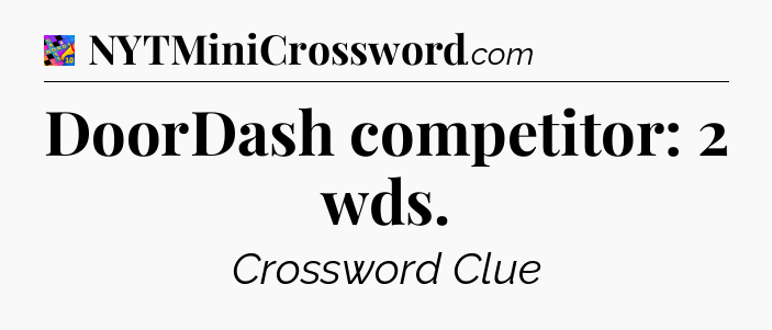 DoorDash competitor: 2 wds Crossword Clue