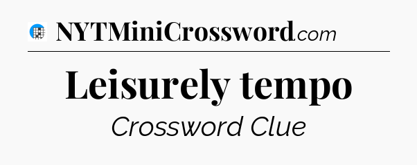Leisurely tempo Crossword Clue