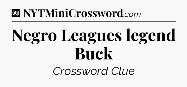 Negro Leagues legend Buck Crossword Clue
