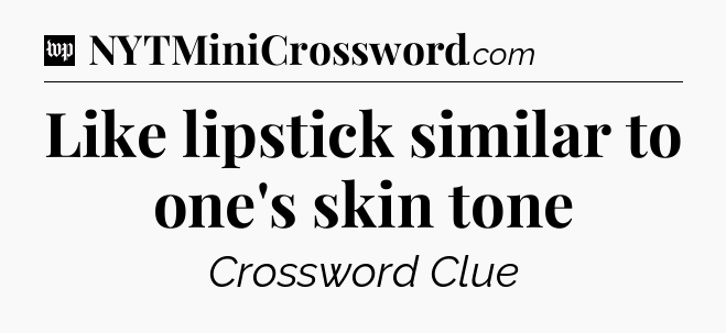 Like lipstick similar to one's skin tone Crossword Clue