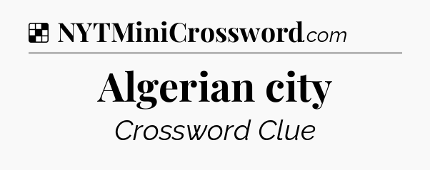 Solution: Algerian city - NYT Crossword
