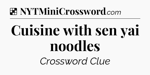 Solution: Cuisine with sen yai noodles - NYT Crossword