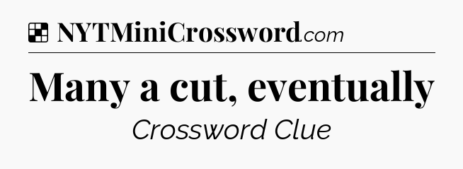 Solution: Many a cut, eventually - NYT Crossword