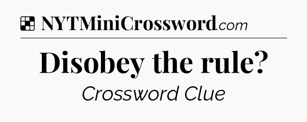 Solution: Disobey the rule - NYT Crossword