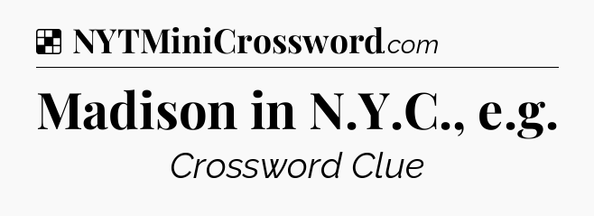 Solution: Madison in N.Y.C., e.g - NYT Crossword
