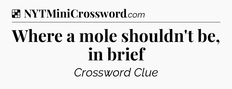 Solution: Where a mole shouldn't be, in brief - NYT Crossword