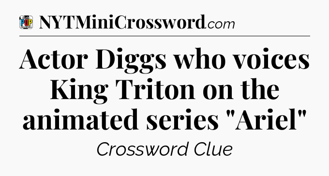 Actor Diggs who voices King Triton on the animated series 