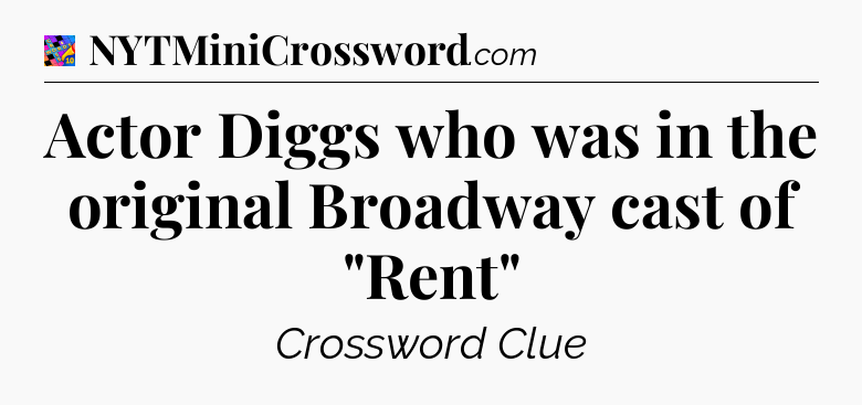 Actor Diggs who was in the original Broadway cast of 