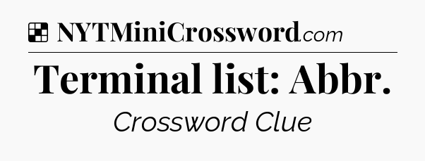 Solution: Terminal list: Abbr - NYT Crossword