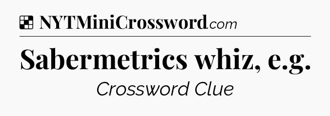 Solution: Sabermetrics whiz, e.g - NYT Crossword