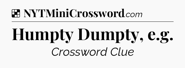Solution: Humpty Dumpty, e.g - NYT Crossword