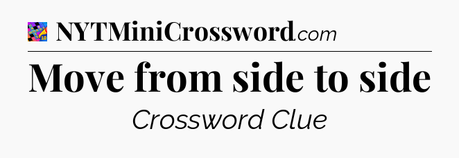 Move from side to side Crossword Clue
