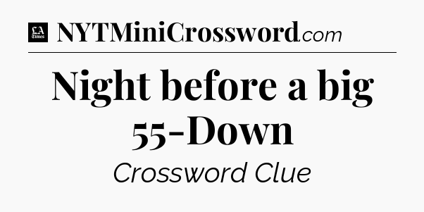 Night before a big 55-Down - LA Times Crossword