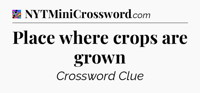 Place where crops are grown Crossword Clue