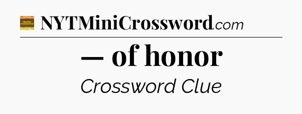 — of honor - Eugene Sheffer Crossword