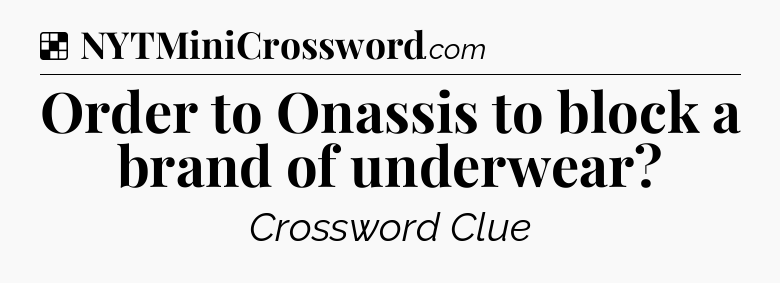Solution: Order to Onassis to block a brand of underwear - NYT Crossword