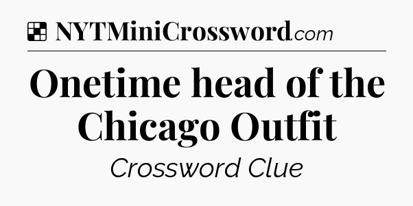 Solution: Onetime head of the Chicago Outfit - NYT Crossword