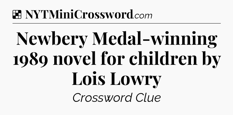 Solution: Newbery Medal-winning 1989 novel for children by Lois Lowry - NYT Crossword