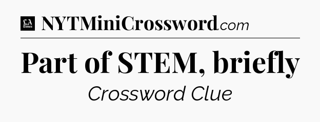 Part of STEM, briefly - LA Times Crossword