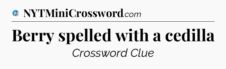 Berry spelled with a cedilla Crossword Clue