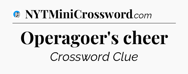Operagoer's cheer Crossword Clue