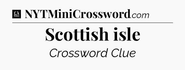 Scottish isle - LA Times Crossword