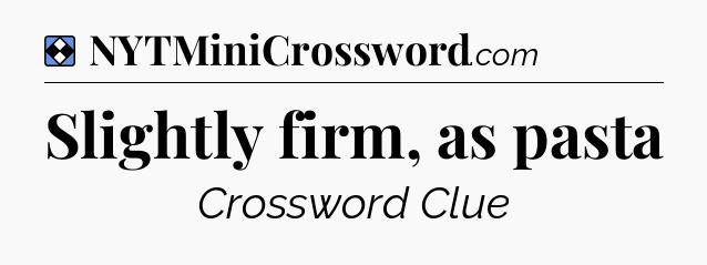 Solution: Slightly firm, as pasta - NYT Mini Crossword