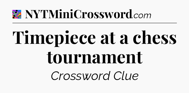 Timepiece at a chess tournament Crossword Clue
