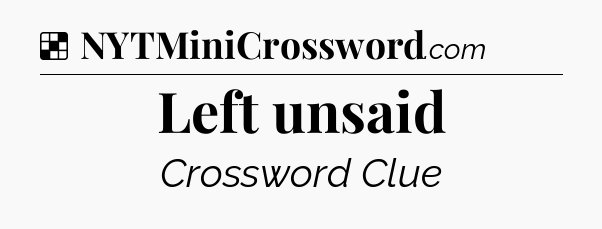 Solution: Left unsaid - NYT Crossword