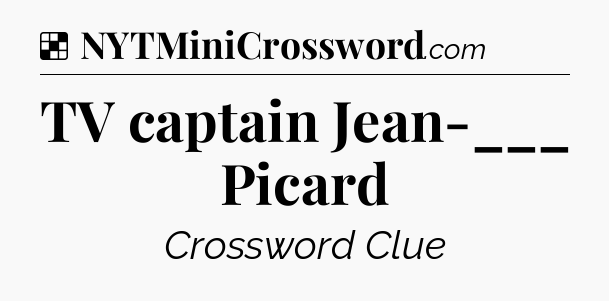 Solution: TV captain Jean-___ Picard - NYT Crossword
