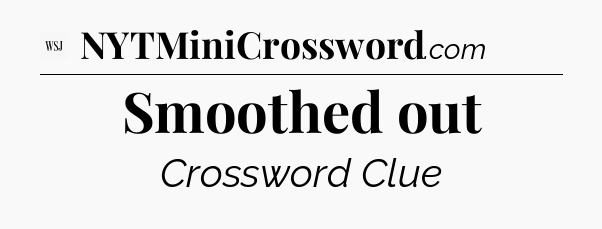 Smoothed out - WSJ Crossword