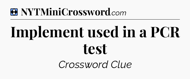 Solution: Implement used in a PCR test - NYT Mini Crossword
