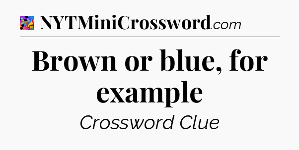 Brown or blue, for example Crossword Clue