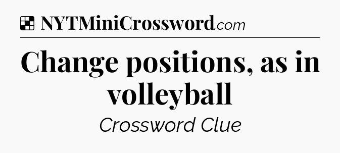 Solution: Change positions, as in volleyball - NYT Crossword