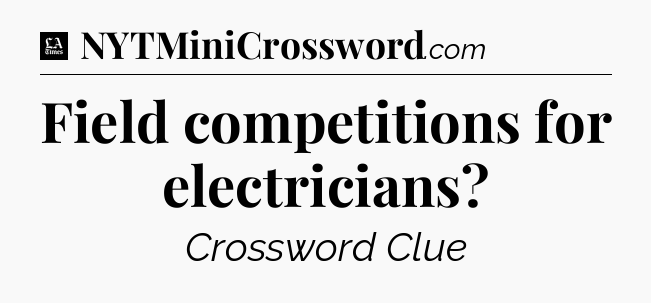 Field competitions for electricians - LA Times Crossword