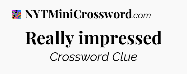 Really impressed Crossword Clue