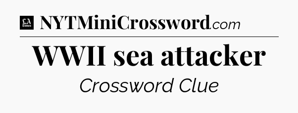 WWII sea attacker - LA Times Crossword