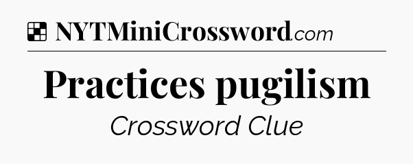 Solution: Practices pugilism - NYT Crossword