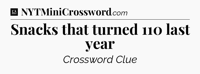 Snacks that turned 110 last year - LA Times Crossword