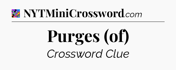 Purges (of) Crossword Clue