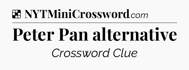 Solution: Peter Pan alternative - NYT Crossword