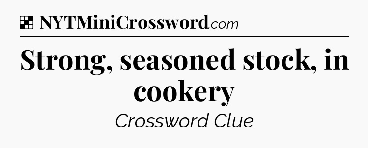 Solution: Strong, seasoned stock, in cookery - NYT Crossword